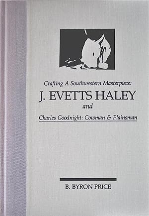 Crafting a Southwestern Masterpiece: J. Evetts Haley and Charles GoodnightA: Cowman and Plainsman