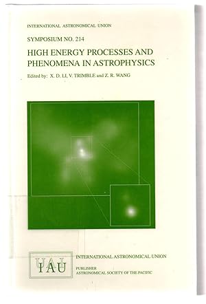 High Energy Processes and Phenomena in Astrophysics: Proceedings of the 214th Symposium of the In...