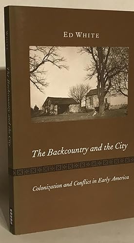 The Backcountry and the City. Colonization and Conflict in Early America.