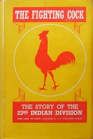 THE FIGHTING COCK : The Story of the 23rd Indian Division 1942-1947