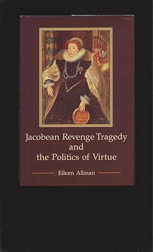 Jacobean Revenge Tragedy and the Politics of Virtue (Signed)