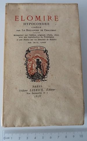 Elomire Hypocondre . Comédie par Le Boulanger de Chalussay. Réimprimé sur l'édition originale (Pa...