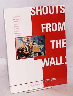 Shouts from the wall: posters and photographs brought home from the Spanish Civil War by American...