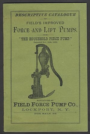 Descriptive Catalogue of Field's Improved Force and Lift Pumps, "the Household Force Pump" patent...