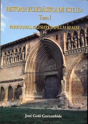 Historia Eclesiastica De Estella. Tomo I Parroquias, Iglesias Y Capillas Reales