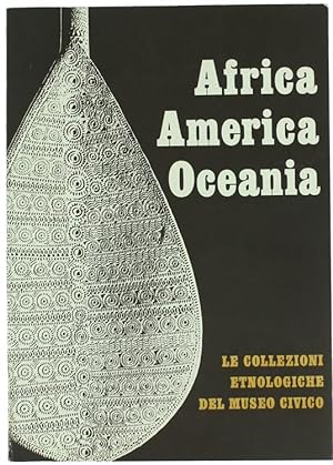AFRICA AMERICA OCEANIA - Le collezioni etnologiche del Museo Civico.:
