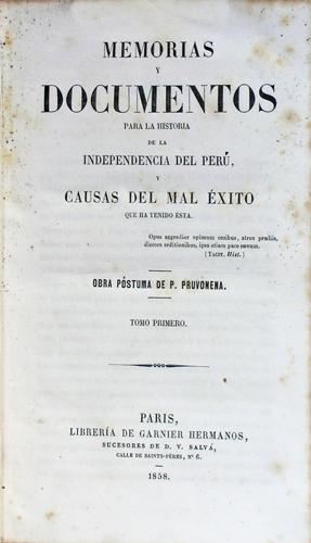 Memorias y documentos para la historia de la independencia del Perú y causas del mal éxito que ha...