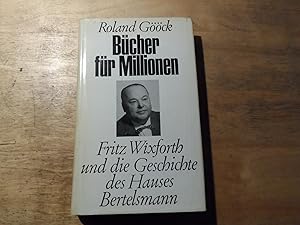 Bücher für Millionen (Widmungsex.) - Fritz Wixforth und die Geschichte des Hauses Bertelsmann