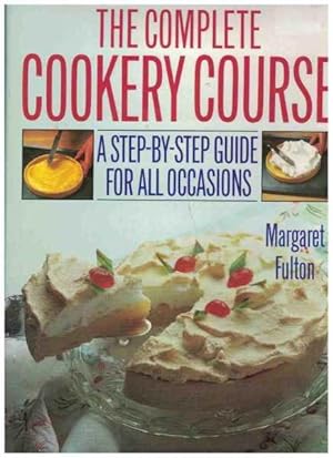 THE COMPLETE COOKERY COURSE. A Step-By-Step Guide for all Occasions