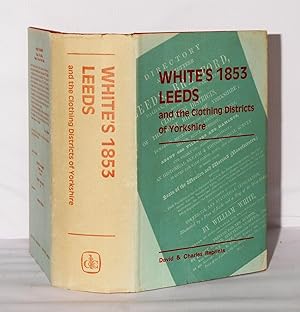 White's 1853 Directory: Leeds and the Clothing Districts of Yorkshire. A reprint of the 1853 issue.