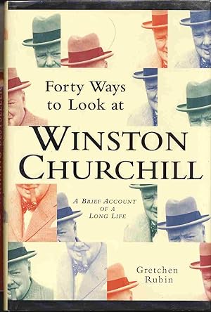 Forty Ways to Look at Winston Churchill A Brief Account of a Long Life