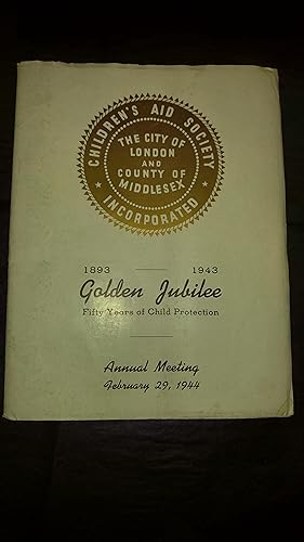 The City of London and County of Middlesex Children's Aid Society Incorporated. 1893- 1943. Golde...