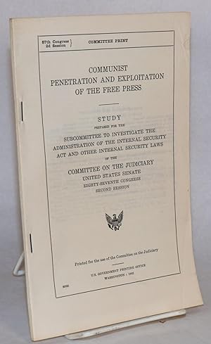 Communist penetration and exploitation of the free press. Study prepared for the subcommittee to ...
