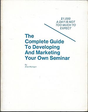 Complete Guide to Developing and Marketing Your Own Seminar
