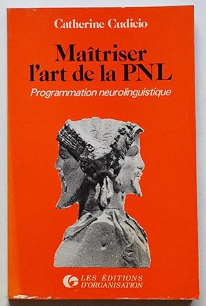MAITRISER L'ART DE LA PNL - Programmation neurolinguistique.