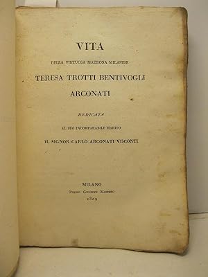 Vita della virtuosa matrona milanese Teresa Trotti Bentivogli Arconati. Dedicata al suo incompara...