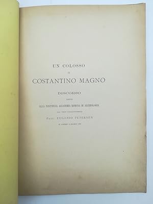 Un colosso di Costantino Magno. Discorso letto alla Pontificia Accademia Romana di Archeologia da...