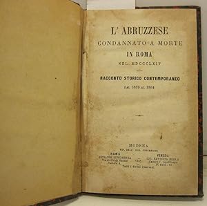 L'ABRUZZESE CONDANNATO A MORTE in Roma nel MDCCCLXIV. Racconto storico contemporaneo dal 1859 al ...