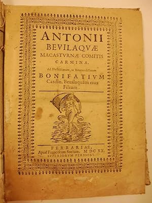 Antonii Bevilaquae Macasturnae Comitis. Carmina. Ad illustrissimum ac Reverendissimum Bonifatium ...