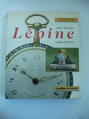 Jean Antoine Le'pine horloger (1720-1814). Histoire du developpement de l'horlogerie en France de...