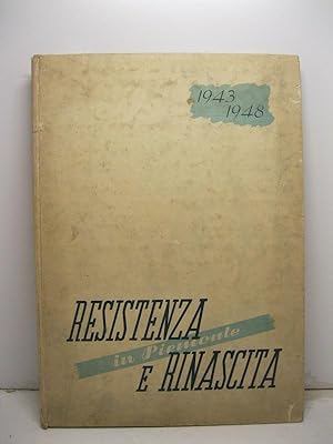RESISTENZA E RINASCITA IN PIEMONTE - Rassegna della gloria e del lavoro piemontese, 1943 - 1948.