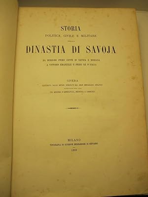 Storia politica, civile e militare della dinastia di Savoja. Da Beroldo Primo Conte di Savoia e M...