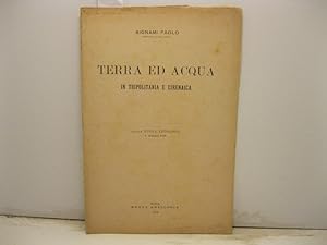 Terra ed acqua in Tripolitania e Cirenaica. Dalla Nuova Antologia, 1o febbraio 1912
