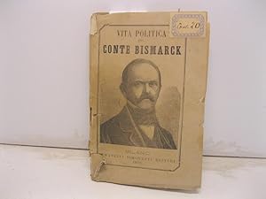 Vita politica del conte Bismarck tradotta dal tedesco di Lodovico Bamberger deputato al Parlament...