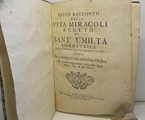 BREVE RACCONTO DELLA VITA MIRACOLI E CULTO DI SANT'UMILTA', fondatrice delle monache vallombrosan...