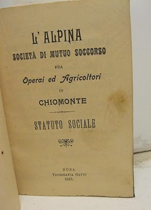 L'ALPINA. Societa' di mutuo soccorso fra operai ed agricoltura in Chiomonte. Statuto sociale