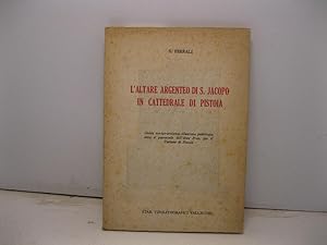 L'altare argenteo di S. Jacopo in Cattedrale di Pistoia. Guida storico-artistica illustrata pubbl...