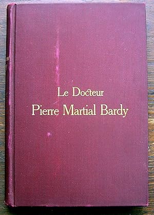Le docteur Pierre Martial Bardy : sa vie, ses oeuvres et sa mémoire