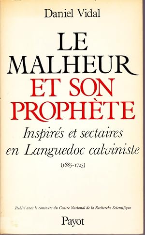 Le malheur et son prophète. Inspirés et sectaires en Languedoc calviniste (1685-1725).