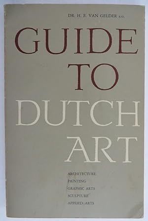 Guide to Dutch Art : Architecture, Painting, Graphic Arts, Sculpture, Applied Arts