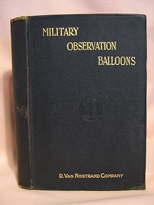MILITARY OBSERVATION BALLOONS (CAPTIVE AND FREE). A COMPLETE TREATISE ON THEIR MANUFACTURE, EQUIP...