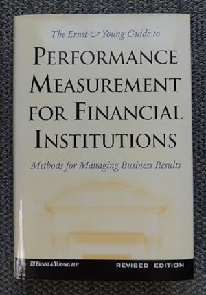 THE ERNST & YOUNG GUIDE TO PERFORMANCE MEASUREMENT FOR FINANCIAL INSTITUTIONS: METHODS FOR MANAGI...