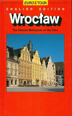 EURO TOUR: WROCTAW: Euro Tour Wroctaw The Silesian Metropolis on the Odra: English Edition