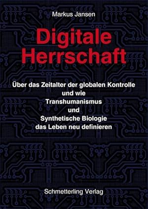 Digitale Herrschaft. Über das Zeitalter der globalen Kontrolle und wie Transhumanismus und Synthe...