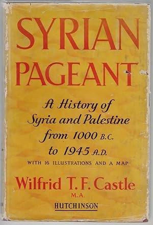 Syrian Pageant, The History of Syria and Palestine 1000 B.C. to A.D. 1945, A Background to Religi...