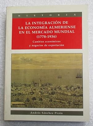 La integración de la economía almeriense en el mercado mundial (1778-1936). Cambios económicos y ...