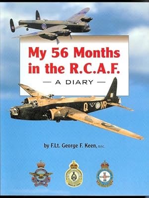 MY 56 MONTHS IN THE R.C.A.F.: A DIARY, JULY 1, 1941 TO FEBRUARY 20, 1946.