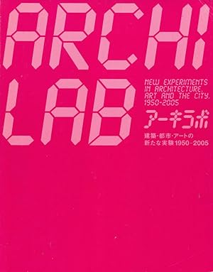 ARCHILAB: NEW EXPERIEMENTS IN ARCHITECTURE, ART AND THE CITY, 1950 - 2005 (Japanese Edition)
