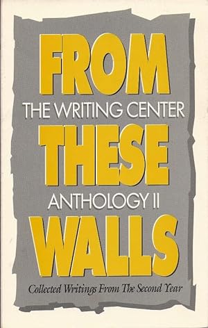 From These Walls Collected Writings From The Second Year. The Writing Center Anthology II