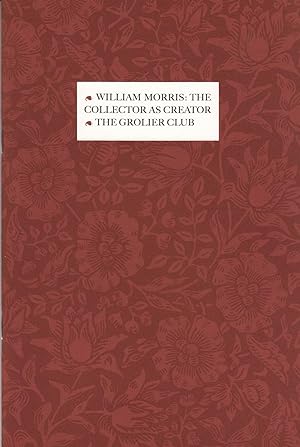 William Morris: The Collector as Creator. Handlist of a Centenary Exhibition Held at the Grolier ...