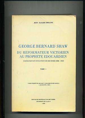 GEORGE BERNARD SHAW. Du réformateur Victorien au prophète Edouardien. Formation et évolution de s...
