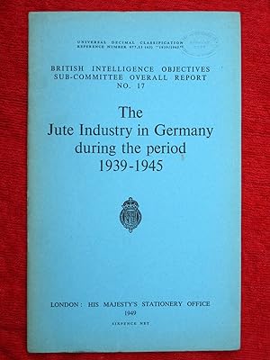 The Jute Industry in Germany During the Period 1939 - 1945. British Intelligence Objectives Sub-C...