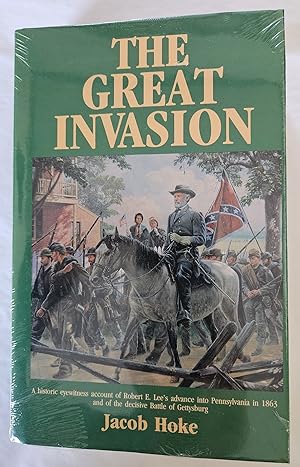 THE GREAT INVASION OR A HISTORIC EYEWITNESS ACCOUNT OF ROBERT E. LEE S ADVANCE INTO PENNSYLVANIA ...