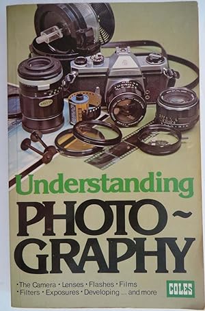 Understanding Photography : The Camera ; Lenses ; Flashes ; Films ; Filters ; Exposures ; Develop...