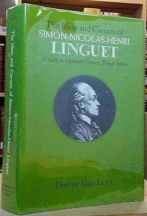 The Ideas and Careers of Simon-Nicolas-Henri Linguet: A Study in Eighteenth-Century French Politics