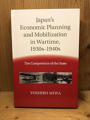 Japan's Economic Planning and Mobilization in Wartime, 1930sâ"1940s: The Competence of the State
